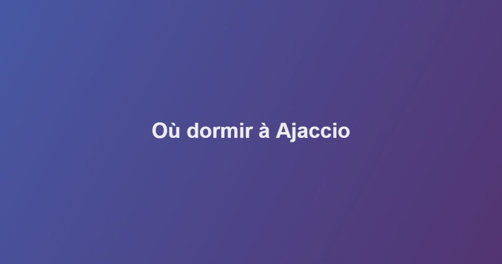 Où dormir à Ajaccio