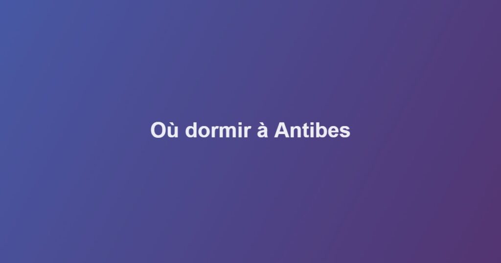 Où dormir à Antibes