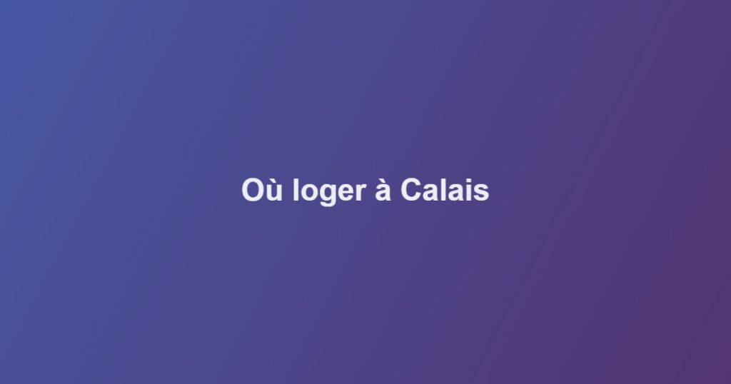 Où loger à Calais